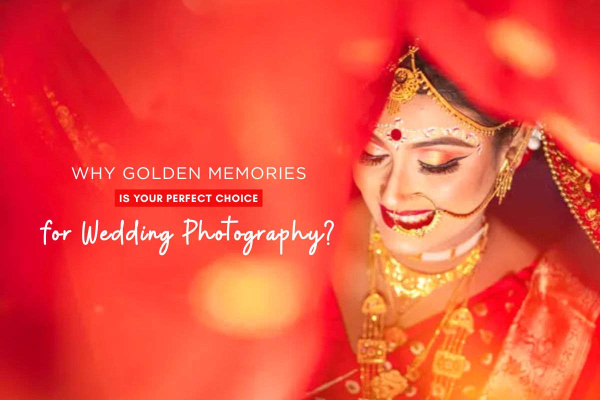 Why Golden Memories is Your Perfect Choice for Wedding Photography in Kolkata?